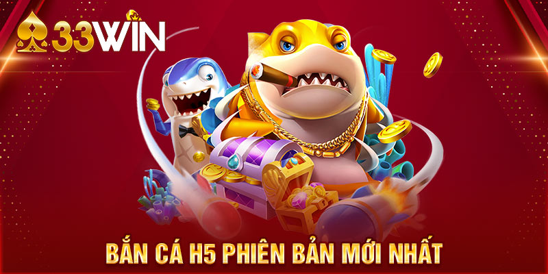 Bắn cá H5 phiên bản mới nhất