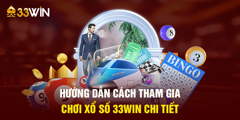 Hướng dẫn cách tham gia chơi xổ số 33WIN chi tiết