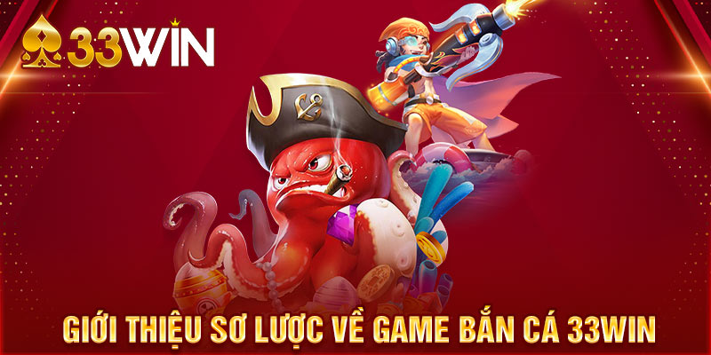 Giới thiệu sơ lược về game Bắn cá 33WIN