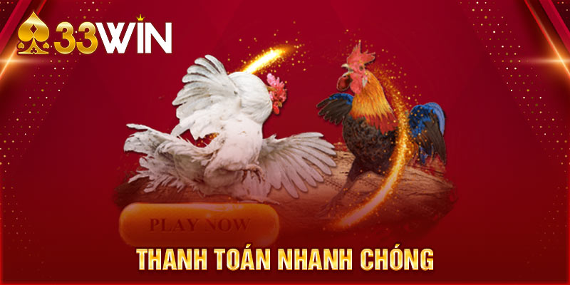 Thanh toán nhanh chóng tiền cược khi chơi đá gà 33WIN